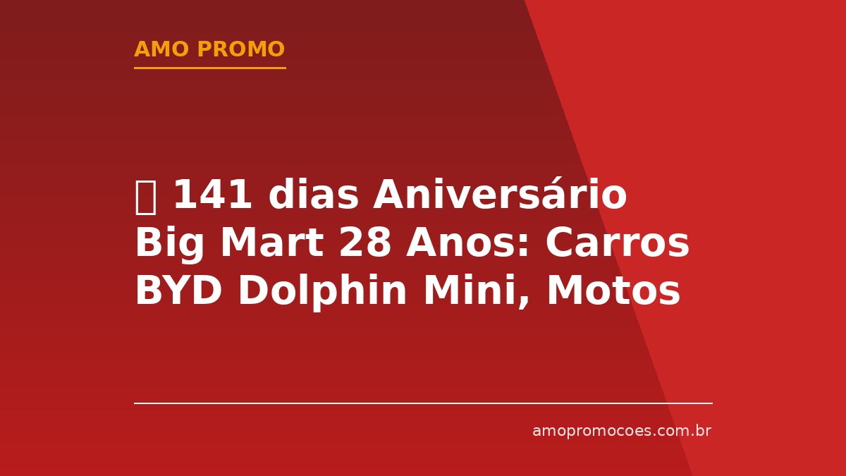 ⏰ 141 dias Aniversário Big Mart 28 Anos: Carros BYD Dolphin Mini, Motos e Patinetes Elétricos (SP e MS)