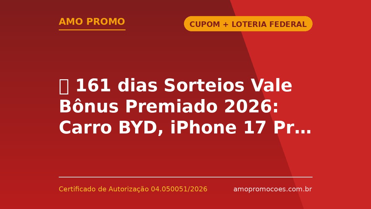 ⏰ 161 dias Sorteios Vale Bônus Premiado 2026: Carro BYD, iPhone 17 Pro e Mais Prêmios