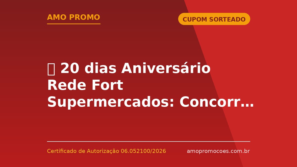 ⏰ 20 dias Aniversário Rede Fort Supermercados: Concorra a R$50.000 em Vale-Compras e 1 Ano Grátis (BA)