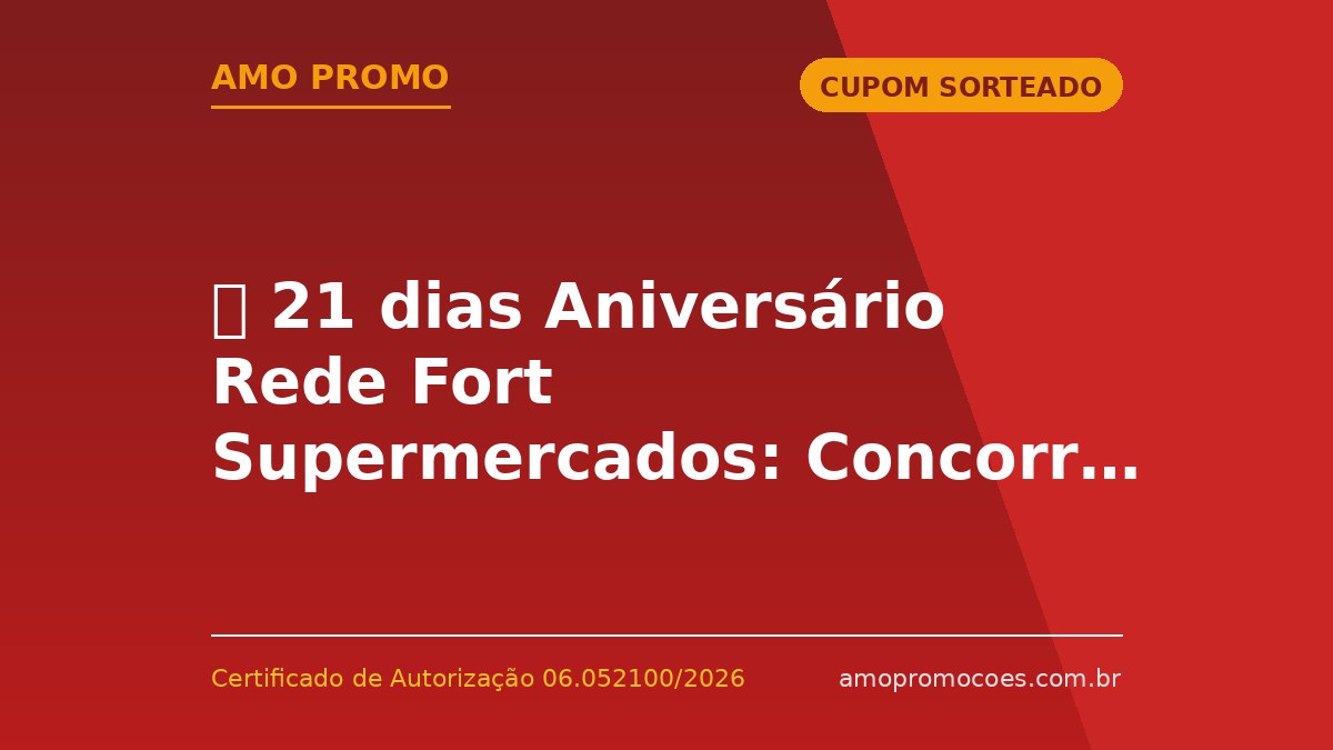 ⏰ 21 dias Aniversário Rede Fort Supermercados: Concorra a R$50.000 em Vale-Compras e 1 Ano Grátis (BA)