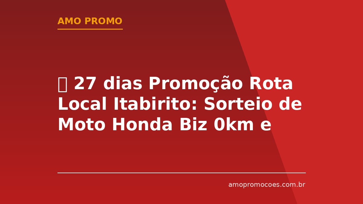 ⏰ 27 dias Promoção Rota Local Itabirito: Sorteio de Moto Honda Biz 0km e Mais 29 Prêmios Para Quem Compra na Cidade (MG)
