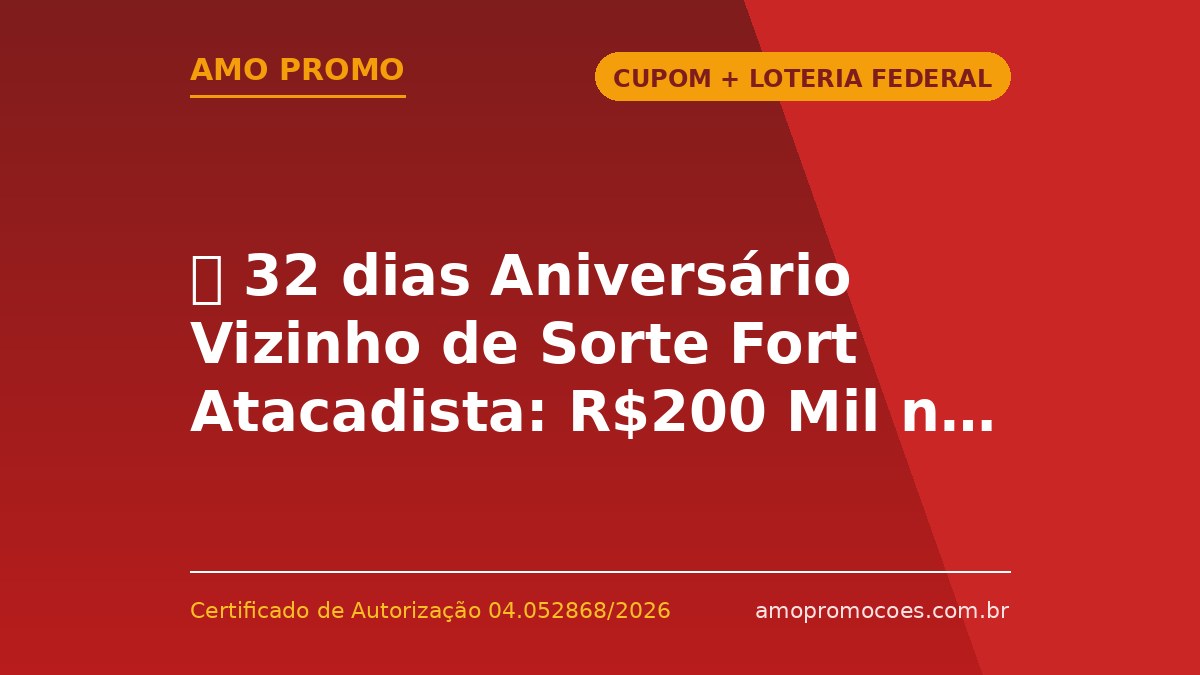 ⏰ 32 dias Aniversário Vizinho de Sorte Fort Atacadista: R$200 Mil no PicPay e Vales de R$500