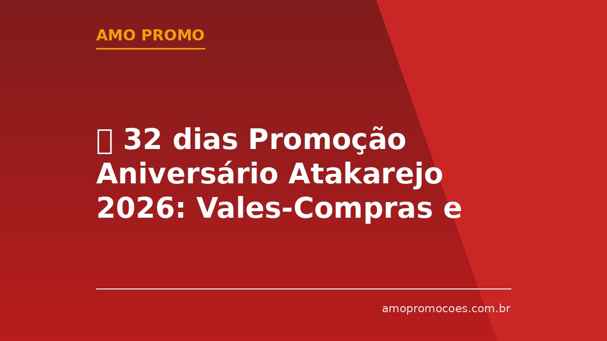 ⏰ 32 dias Promoção Aniversário Atakarejo 2026: Vales-Compras e Cartões de R$32 Mil na Bahia e Sergipe