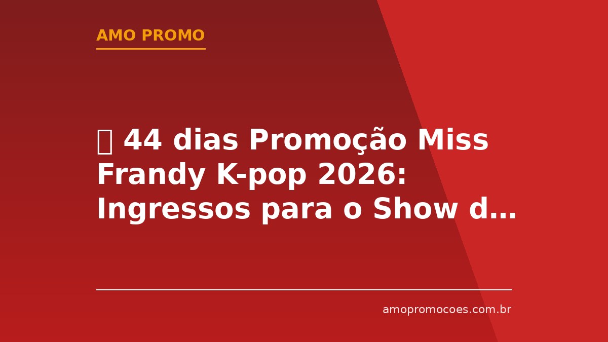 ⏰ 44 dias Promoção Miss Frandy K-pop 2026: Ingressos para o Show do Ano no Morumbis (SP)