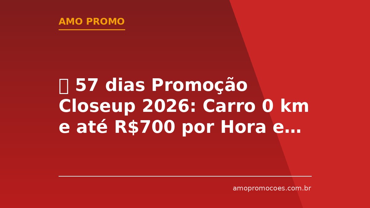 ⏰ 57 dias Promoção Closeup 2026: Carro 0 km e até R$700 por Hora em Cartão Virtual (PR, RS e SC)