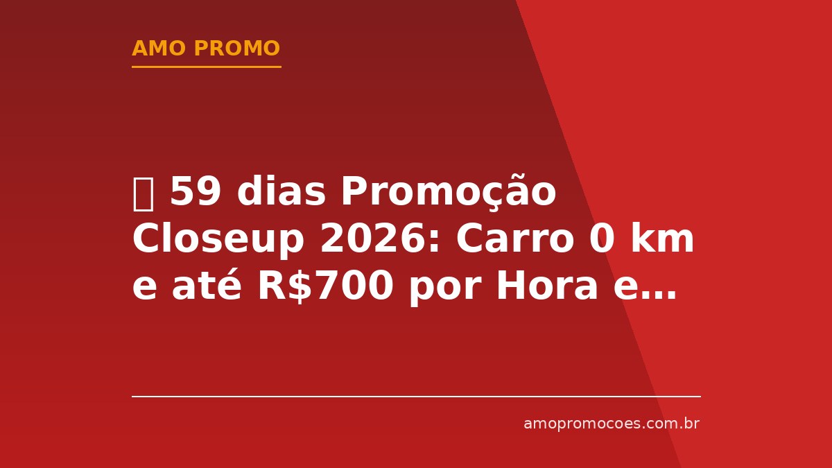 ⏰ 59 dias Promoção Closeup 2026: Carro 0 km e até R$700 por Hora em Cartão Virtual (PR, RS e SC)