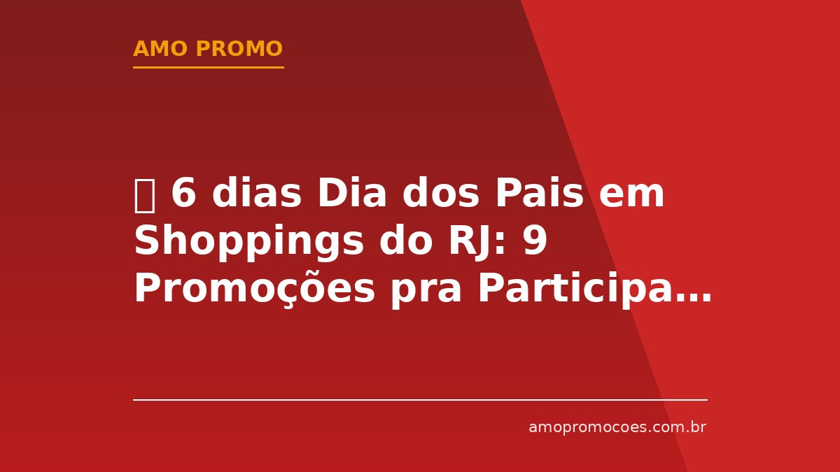 ⏰ 6 dias Dia dos Pais em Shoppings do RJ: 9 Promoções pra Participar Ainda Essa Semana!