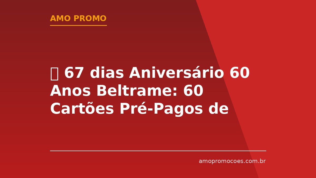 ⏰ 67 dias Aniversário 60 Anos Beltrame: 60 Cartões Pré-Pagos de R$10 Mil em Sorteios Semanais (Santa Maria)