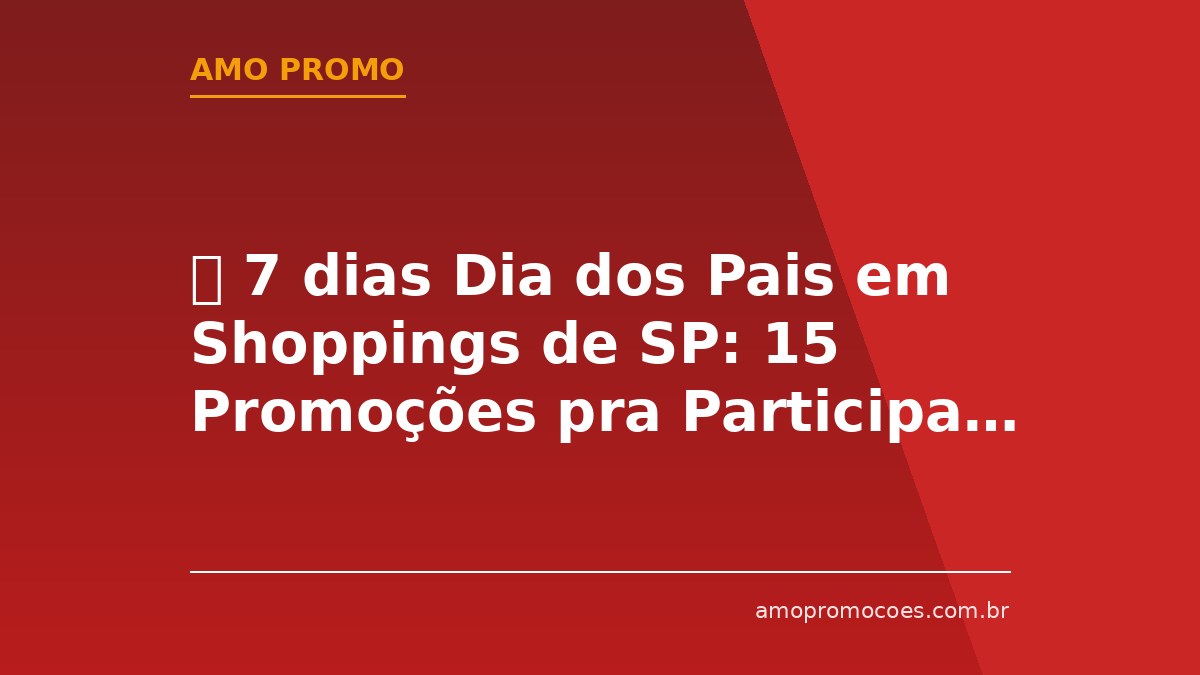 ⏰ 7 dias Dia dos Pais em Shoppings de SP: 15 Promoções pra Participar Ainda Essa Semana!
