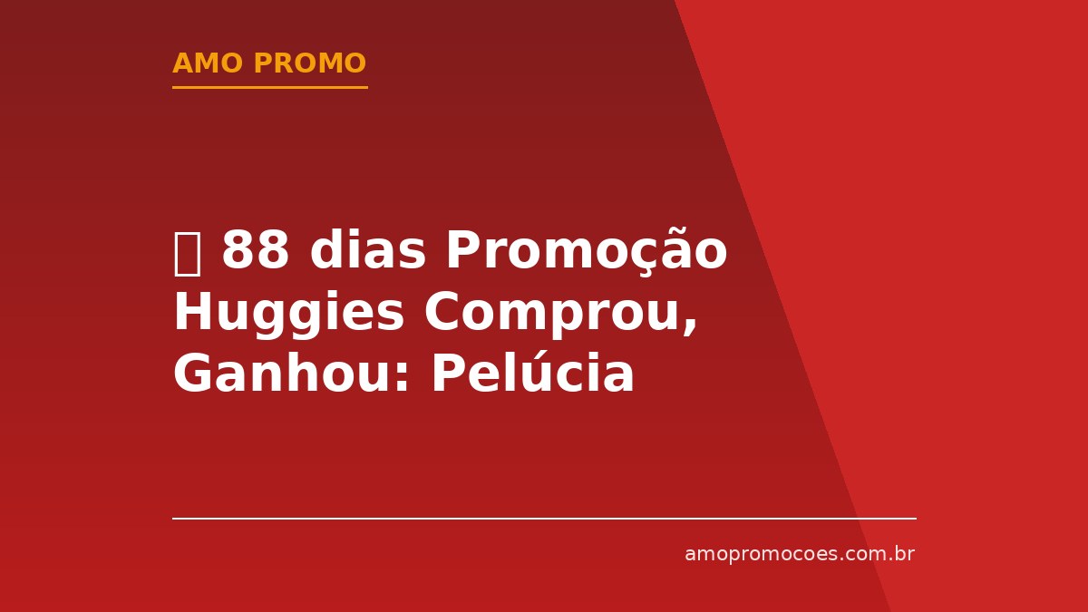 ⏰ 88 dias Promoção Huggies Comprou, Ganhou: Pelúcia Colecionável na Compra de 2 Fraldas Pants (Região Nordeste)