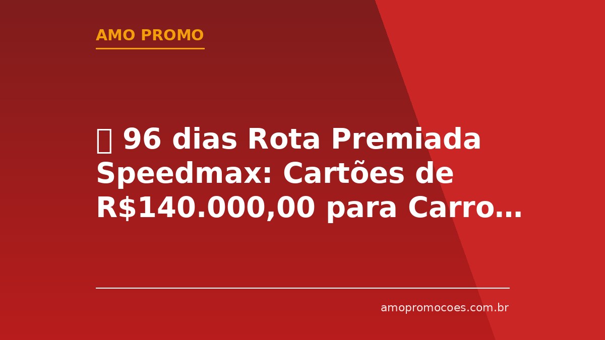 ⏰ 96 dias Rota Premiada Speedmax: Cartões de R$140.000,00 para Carro, Motos e Viagem na Compra de Pneus