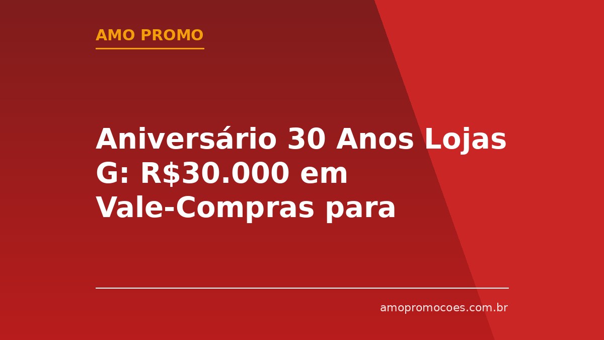 Aniversário 30 Anos Lojas G: R$30.000 em Vale-Compras para Comemorar com os Clientes