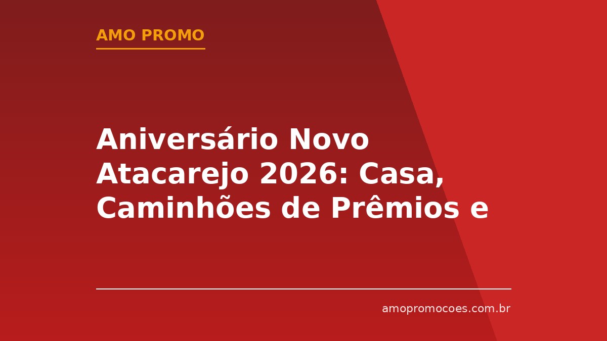 Aniversário Novo Atacarejo 2026: Casa, Caminhões de Prêmios e R$790 mil para Clientes de AL, PB e PE
