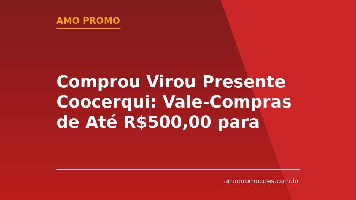 Comprou Virou Presente Coocerqui: Vale-Compras de Até R$500,00 para Cooperados em São Paulo