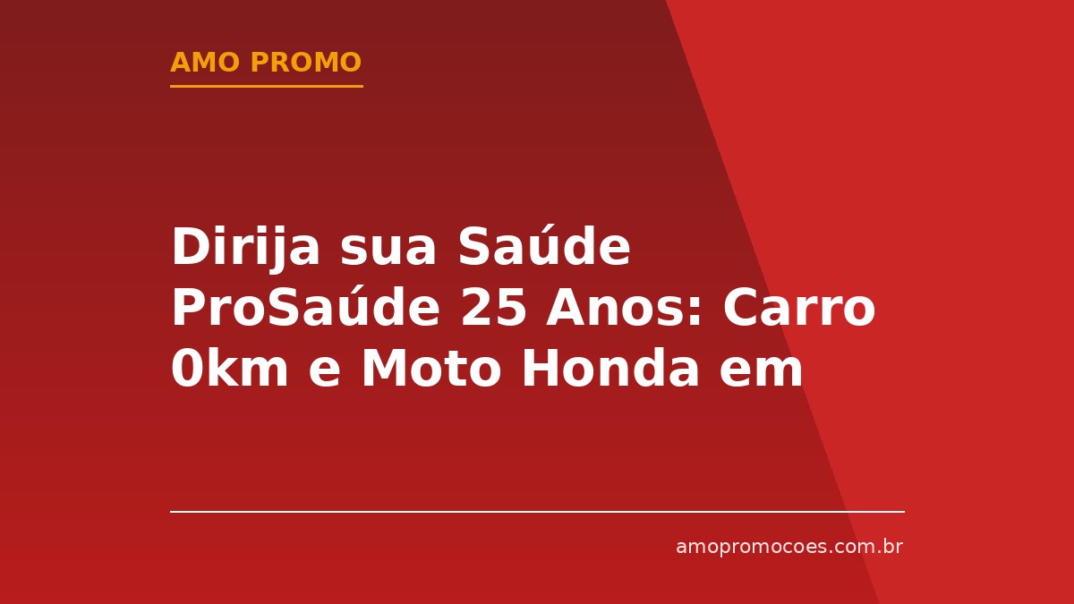 Dirija sua Saúde ProSaúde 25 Anos: Carro 0km e Moto Honda em Sorteio!