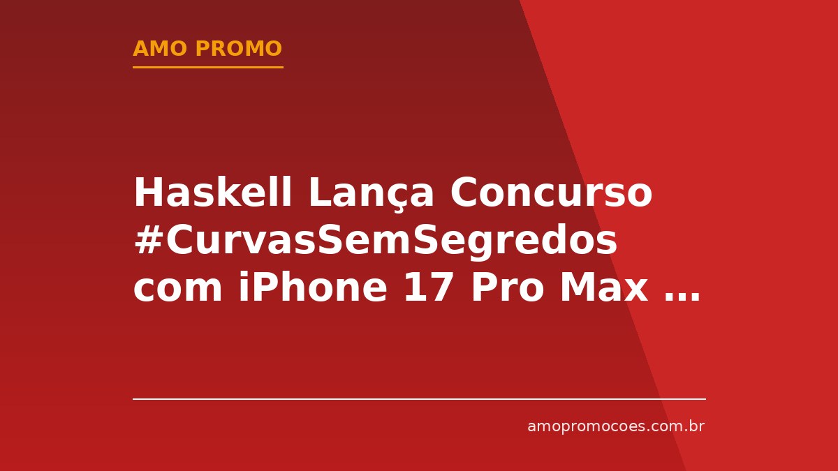 Haskell Lança Concurso #CurvasSemSegredos com iPhone 17 Pro Max e Prêmios Milionários 🆓Grátis