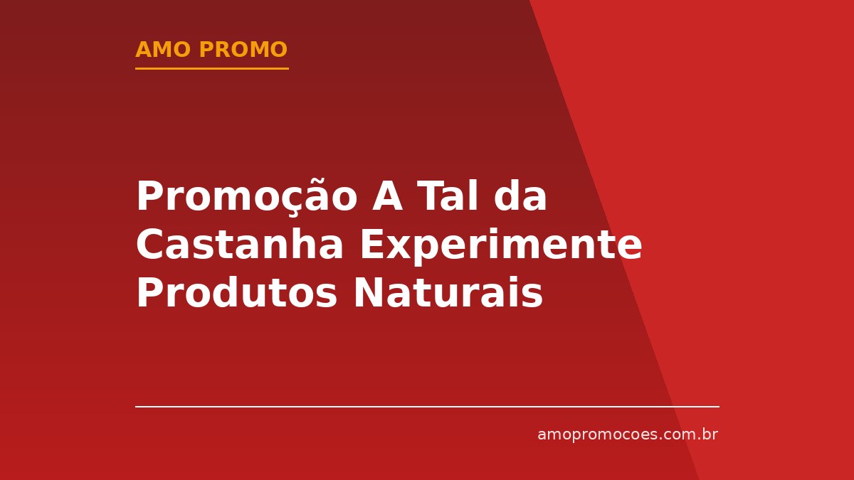 Promoção A Tal da Castanha Experimente Produtos Naturais