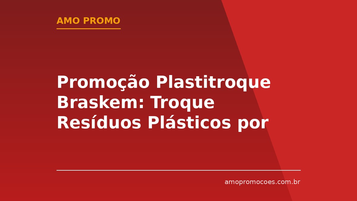 Promoção Plastitroque Braskem: Troque Resíduos Plásticos por Kits de Alimentação e Limpeza (Grande São Paulo)