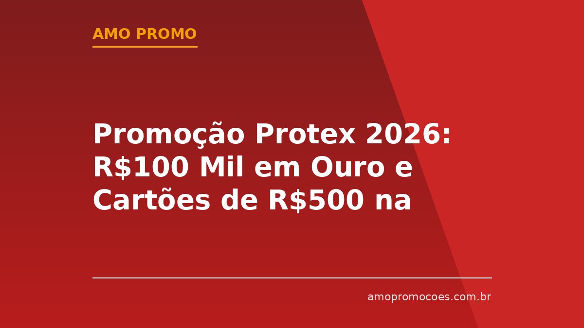 Promoção Protex 2026: R$100 Mil em Ouro e Cartões de R$500 na Hora (Região Nordeste)