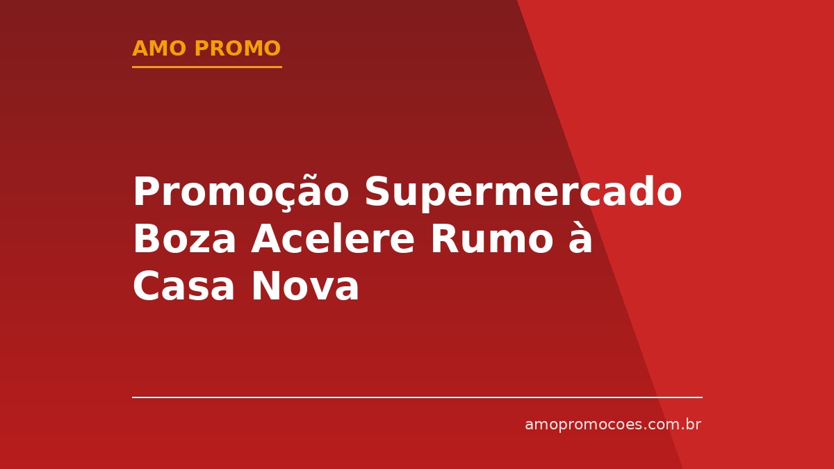 Promoção Supermercado Boza Acelere Rumo à Casa Nova